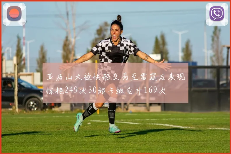 亚历山大被快船交易至雷霆后表现惊艳249次30超卡椒合计169次