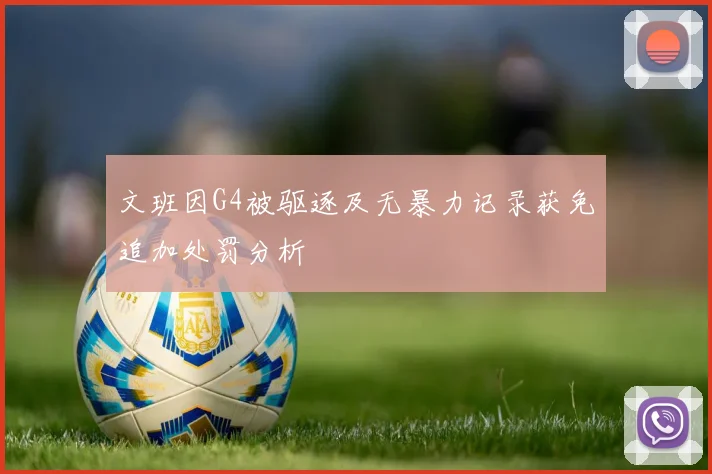 文班因G4被驱逐及无暴力记录获免追加处罚分析